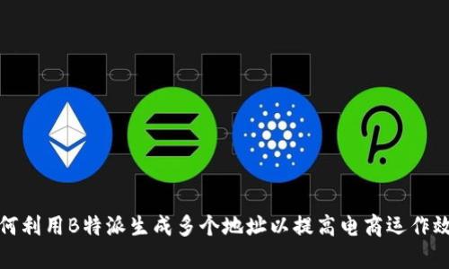 如何利用B特派生成多个地址以提高电商运作效率