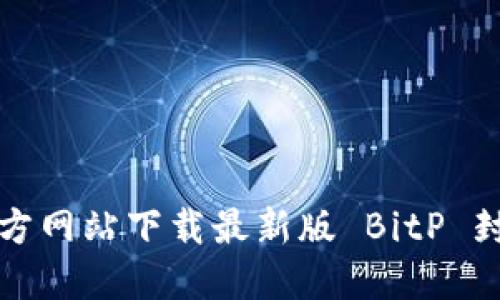 如何从官方网站下载最新版 BitP 封包管理器