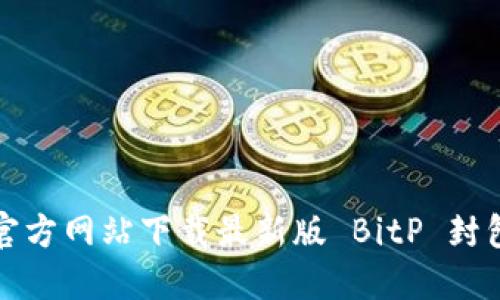 如何从官方网站下载最新版 BitP 封包管理器