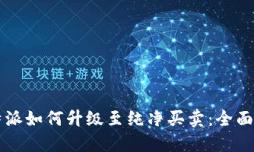 比特派如何升级至纯净买卖：全面指南