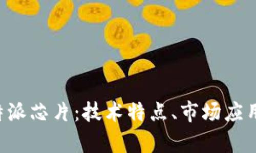 深入解析B特派芯片：技术特点、市场应用与未来发展