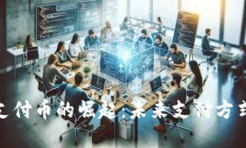 加密货币支付币的崛起：未来支付方式的新选择