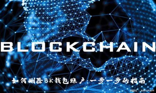 如何删除BK钱包账户：一步一步的指南