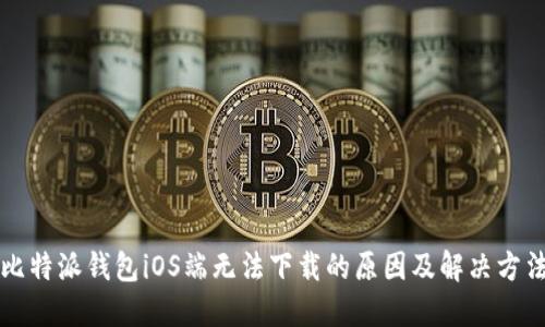 比特派钱包iOS端无法下载的原因及解决方法