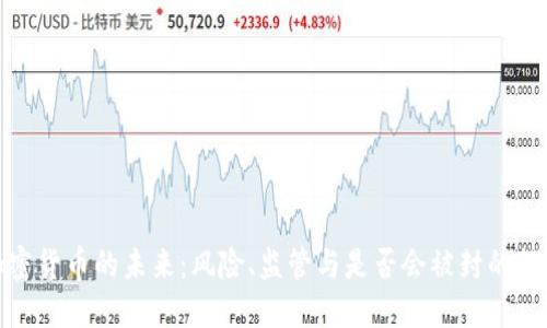 加密货币的未来：风险、监管与是否会被封的探讨