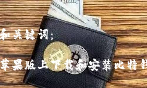 思考的和关键词：

如何在苹果版上下载和安装比特钱包应用