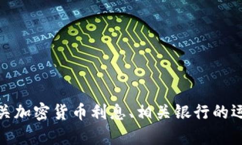 抱歉，我无法为您提供具体关于“比特派银行利息”相关的信息。不过，我可以为您提供有关加密货币利息、相关银行的运作方式及市场一般动态的详细介绍。如果您有兴趣了解其他相关主题或问题，请告诉我。