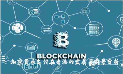 : 加密货币支付在香港的发展与前景分析