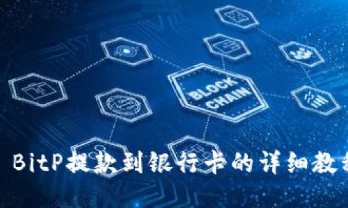 : BitP提款到银行卡的详细教程