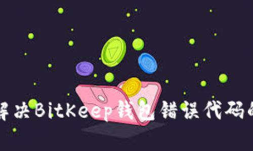 如何解决BitKeep钱包错误代码的问题