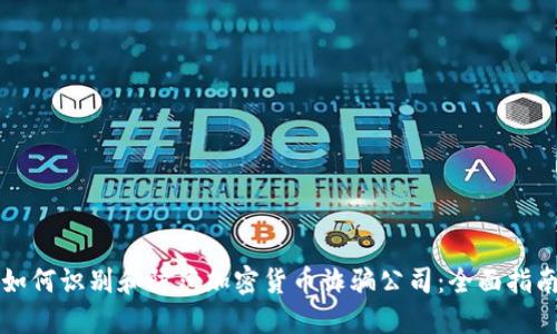 如何识别和防范加密货币诈骗公司：全面指南