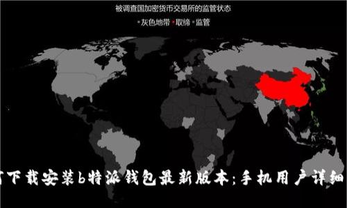 如何下载安装b特派钱包最新版本：手机用户详细指南