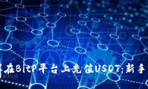 怎样在BitP平台上充值USDT:新手指南