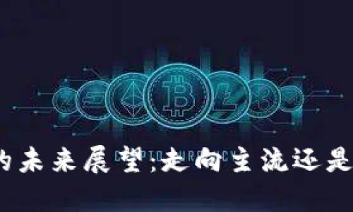 加密货币的未来展望：走向主流还是归于沉寂？
