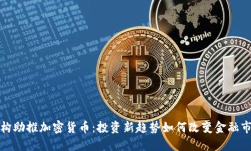 机构助推加密货币：投资新趋势如何改变金融市场