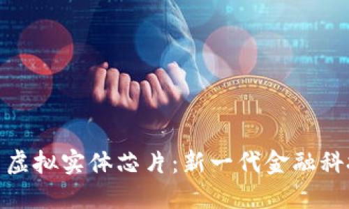 加密货币虚拟实体芯片：新一代金融科技的革命
