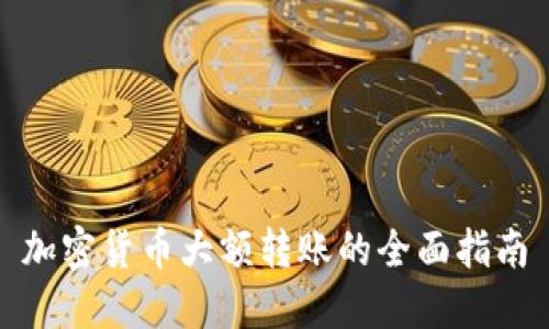 加密货币大额转账的全面指南