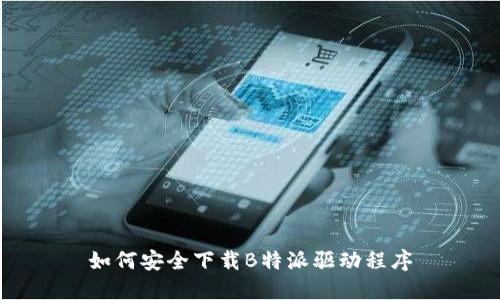 如何安全下载B特派驱动程序