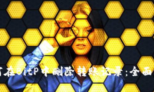 如何在BitP中删除转账记录：全面指南
