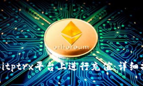如何在Bitptrx平台上进行充值:详细操作指南