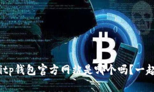 你知道bitp钱包官方网站是哪个吗？一起看看吧！