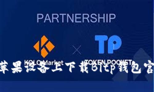 如何在苹果设备上下载Bitp钱包官方APP？