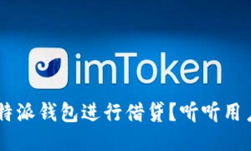 如何使用B特派钱包进行借贷？听听用户们怎么说！