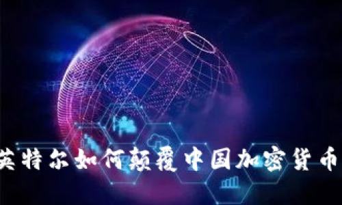 您知道英特尔如何颠覆中国加密货币挖矿吗？