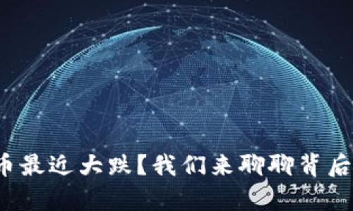 加密货币最近大跌？我们来聊聊背后的真相！