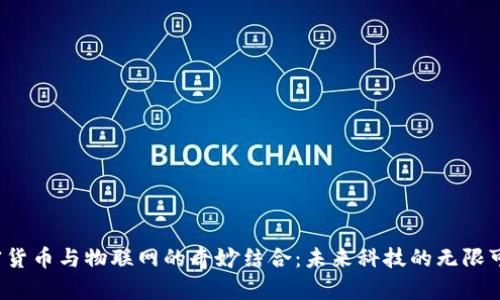 加密货币与物联网的奇妙结合：未来科技的无限可能！