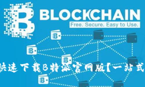 如何快速下载B特派官网版？一站式指南！
