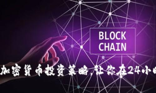 如何制定全方位的加密货币投资策略，让你在24小时内把握市场脉搏？