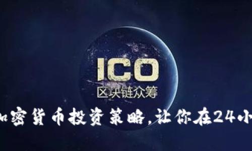 如何制定全方位的加密货币投资策略，让你在24小时内把握市场脉搏？