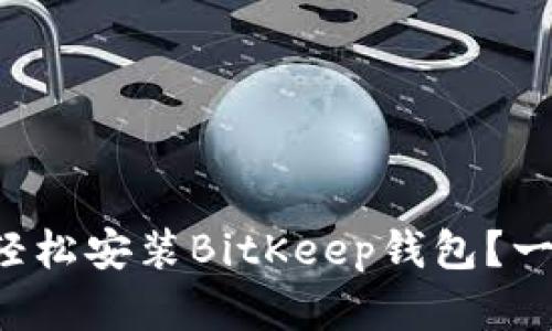 如何在电脑上轻松安装BitKeep钱包？一步步教你设置！