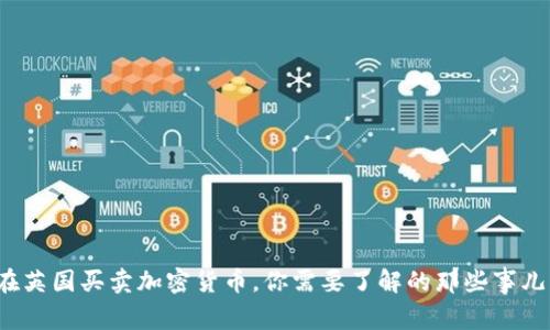 在英国买卖加密货币，你需要了解的那些事儿！