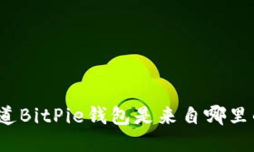 你知道BitPie钱包是来自哪里的吗？