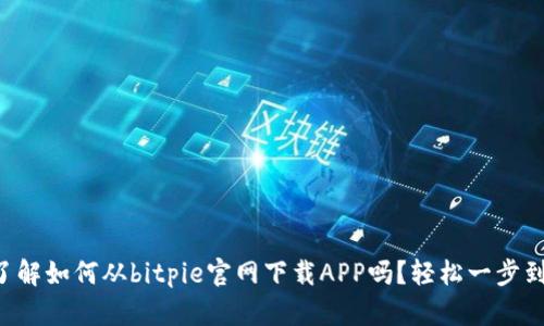 想了解如何从bitpie官网下载APP吗？轻松一步到位！