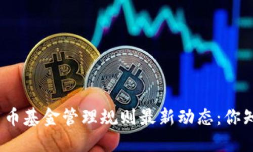 加密货币基金管理规则最新动态：你知道吗？