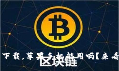 b特派下载，苹果手机能用吗？来看这里！