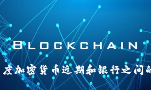 你知道印度加密货币近期和银行之间的动态吗？