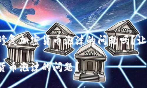 很想知道如何修复加密货币泡沫的问题吗？让我们一起探讨！

如何修复加密货币泡沫的问题？