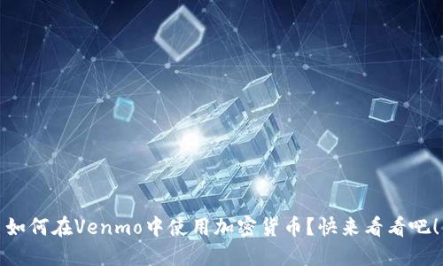 如何在Venmo中使用加密货币？快来看看吧！