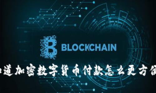 你知道加密数字货币付款怎么更方便吗？