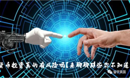 加密货币投资真的有风险吗？来聊聊那些你不知道的事！