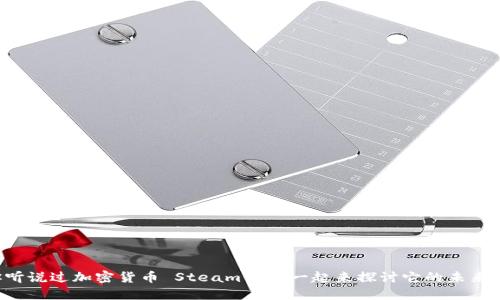 你听说过加密货币 Steam 吗？一起来探讨它的未来吧！