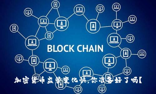 加密货币监管变化快，你准备好了吗？