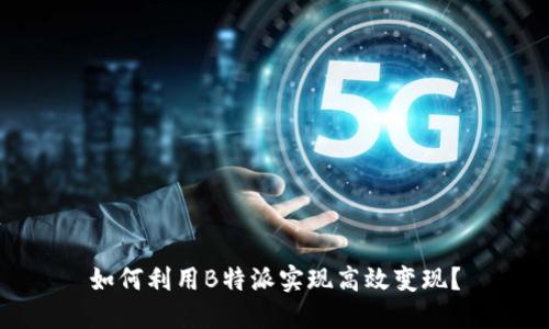 如何利用B特派实现高效变现？