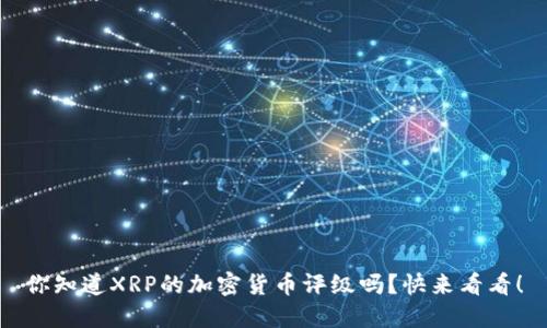 你知道XRP的加密货币评级吗？快来看看！