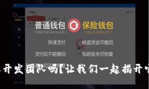 你知道比特派开发团队吗？让我们一起揭开它的神秘面纱！