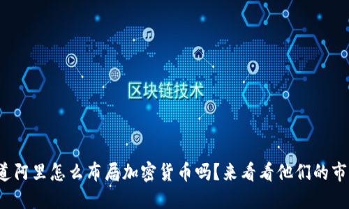 : 你知道阿里怎么布局加密货币吗？来看看他们的市场策略！